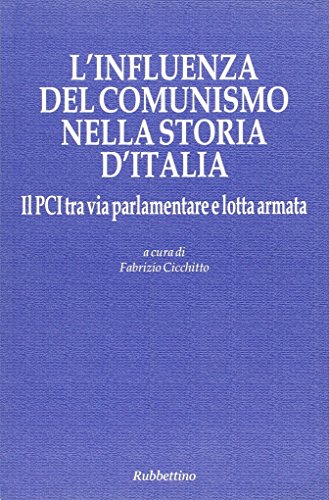 L'influenza del comunismo nella storia d'Italia. Il PCI tra via parlamentare e lotta armata. Atti del Convegno organizzato dalla Fondazione Magna Carta. - Cicchitto, F.