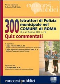 Trecento istruttori di polizia municipale nel comune di Roma. Quiz commentati - Cipriani, Nicola