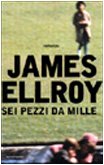 Sei pezzi da mille - Ellroy, James