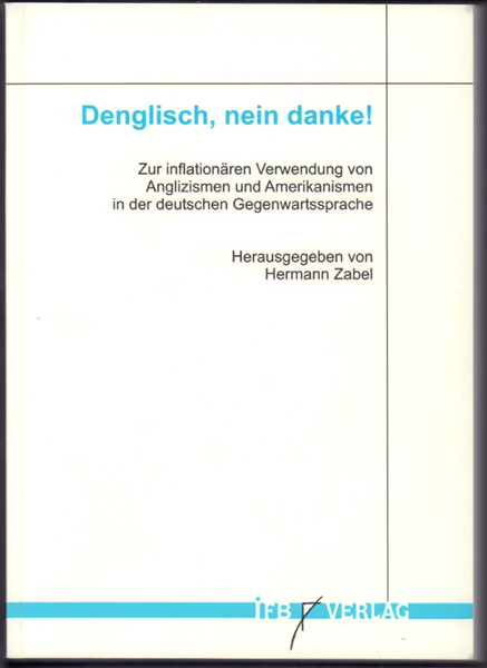 Denglisch, nein danke! - zur inflationären Verwendung von Anglizismen und Amerikanismen in der deutschen Gegenwartssprache - Zabel, Hermann