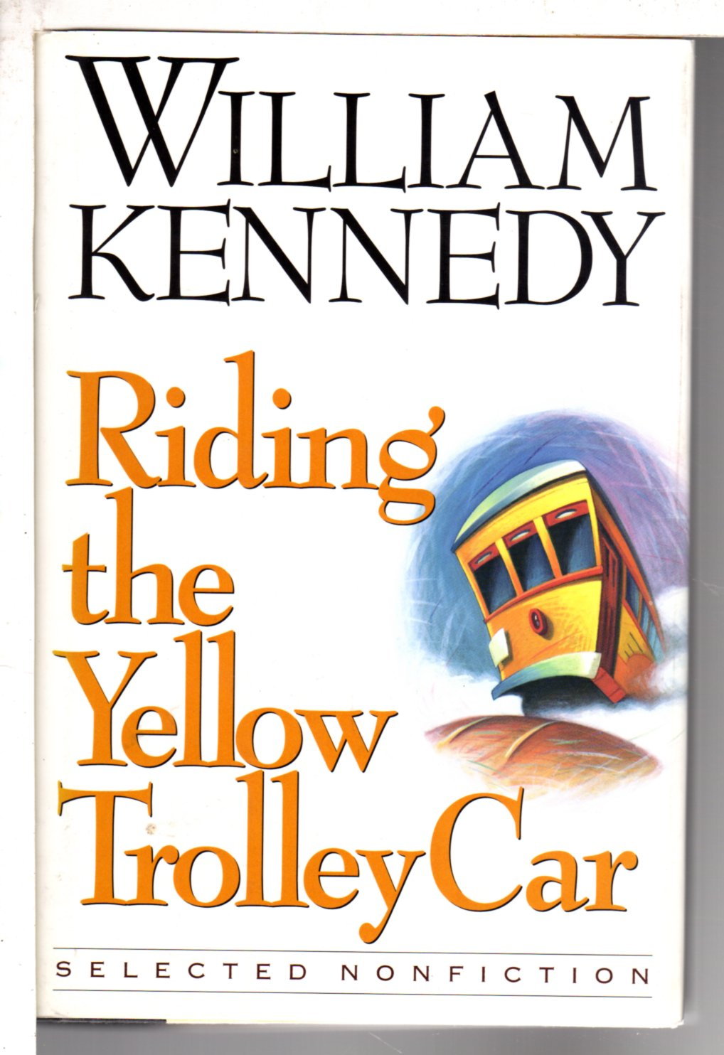 RIDING THE YELLOW TROLLEY CAR: Selected Nonfiction. - Kennedy, William.