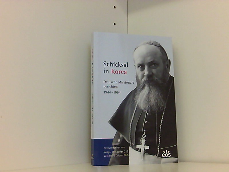 Schicksal in Korea - Deutsche Missionare berichten: 1944-1954 - Dondorfer, Witgar und Willibrord Driever