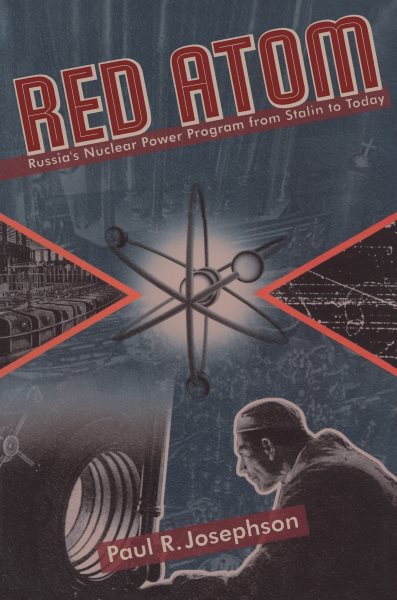 Red Atom : Russia's Nuclear Power Program From Stalin To Today - Josephson, Paul R.