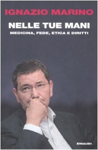 Nelle tue mani. Medicina, fede, etica e diritti - Marino, Ignazio R.