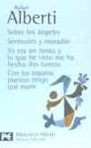 Sobre los ángeles. Sermones y moradas. Yo era un tonto y lo que he visto me ha hecho dos tontos. Con los zapatos puestos tengo que morir - Rafael Alberti