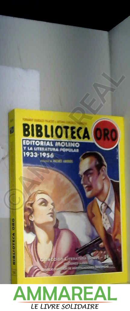 Biblioteca Oro : Editorial Molino y la literatura popular 1933-1956 - Fernando Eguidazu Palacios et Antonio González Lejárraga