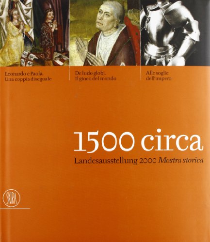 1500 circa. Landesausstellung 2000. Mostra storica. Ediz. italiana - Catalogo della Mostra