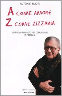 A come amore, Z come zizzania. Un nuovo alfabeto per comunicare in famiglia - Mazzi, Antonio