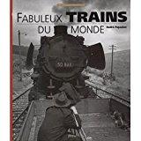 Fabuleux Trains Du Monde - Papazian, André