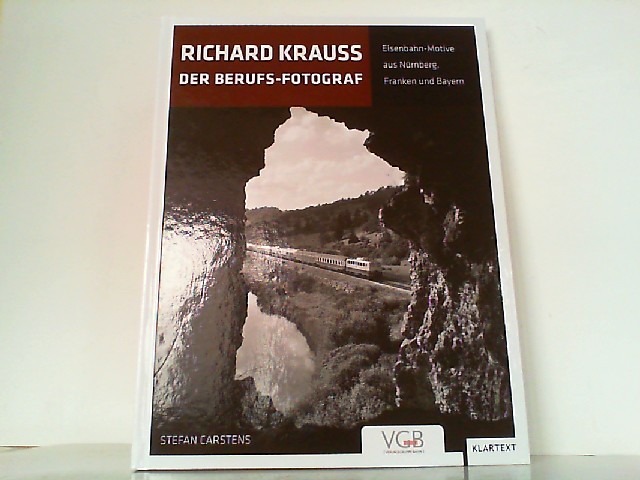 Richard Krauss: Der Berufs-Fotograf. Eisenbahn-Motive aus Nürnberg, Franken und Bayern. - Stefan, Carstens