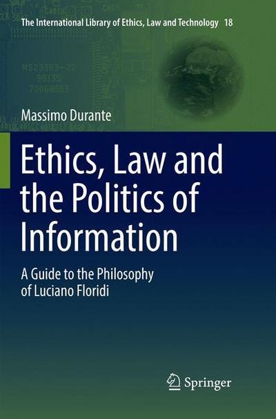 Ethics, Law and the Politics of Information : A Guide to the Philosophy of Luciano Floridi - Massimo Durante