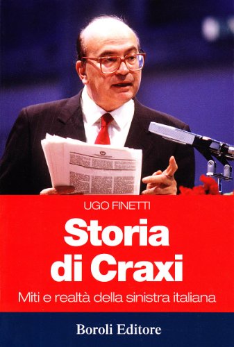 Storia di Craxi. Miti e realtà della sinistra italiana - Finetti, Ugo