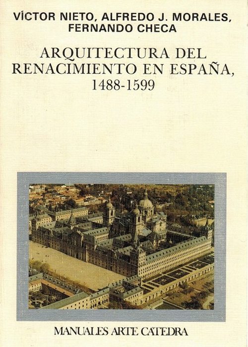 Arquitectura del Renacimiento en España, 1488-1599. - Nieto, Víctor; Alfredo J. Morales und Fernando Checa