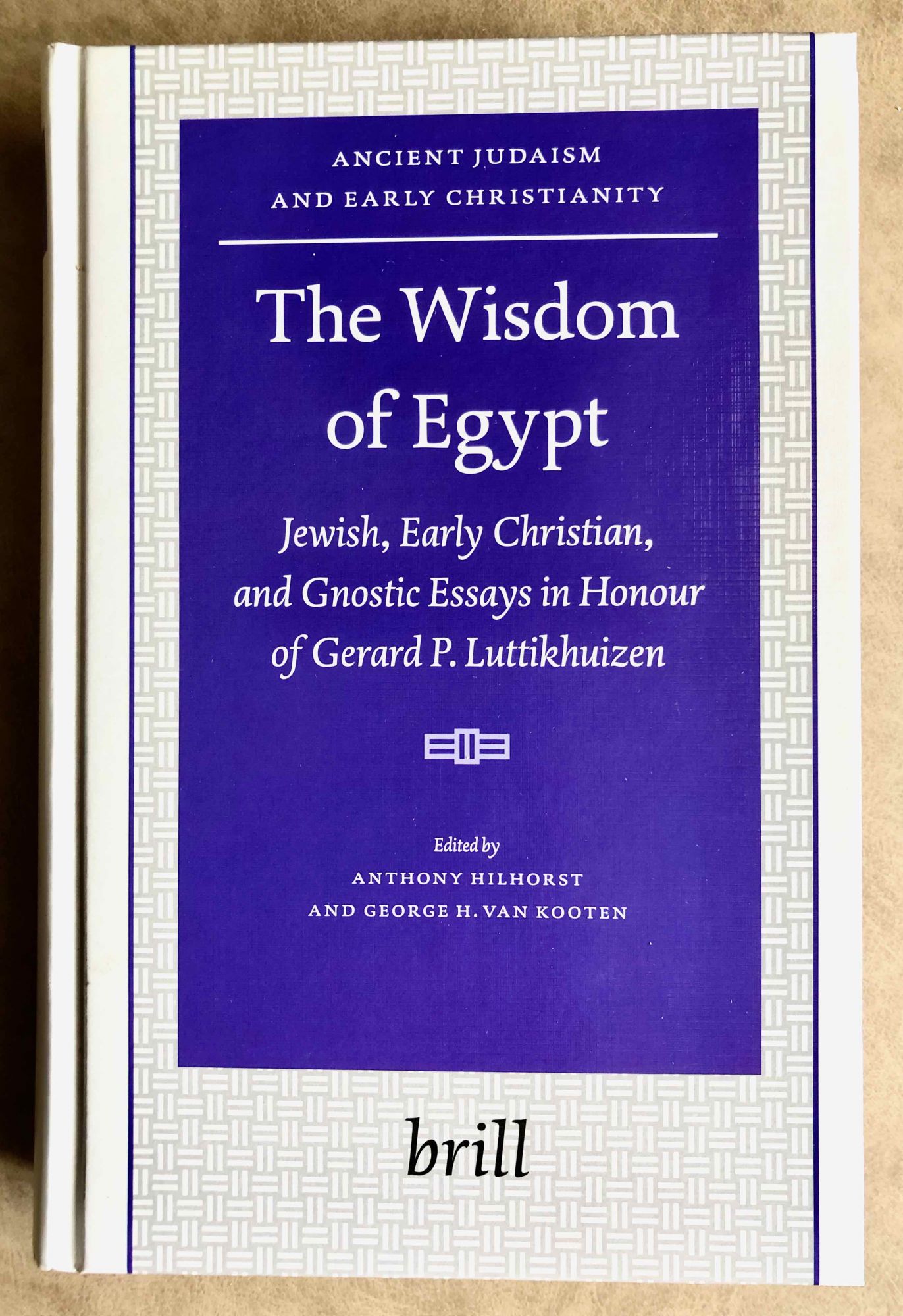 Ancient Judaism and Early Christianity. The Wisdom of Egypt. Jewish, Early Christian, and Gnostic Essays in Honour of Gerard P. Luttikhuizen - LUTTIKHUIZEN Gerard (in honorem) - HILHORST Anthony - VAN KOOTEN George H. (editors)