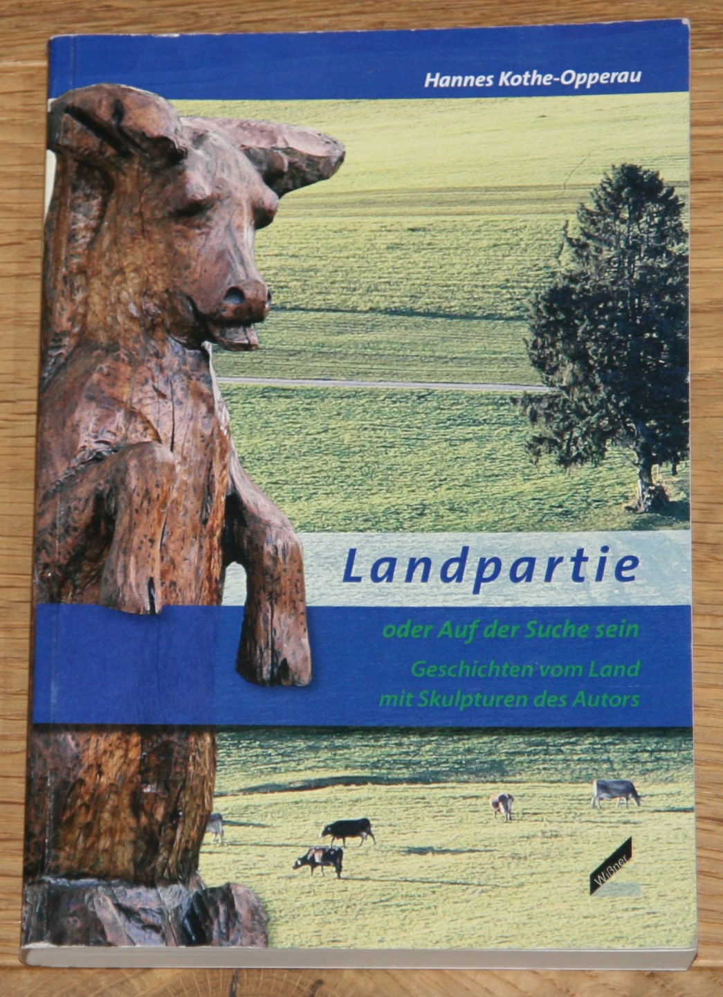 Landpartie: oder auf der Suche sein. [Geschichten vom Land mit Skulpturen des Autors.], - Kothe Opperau, Hannes