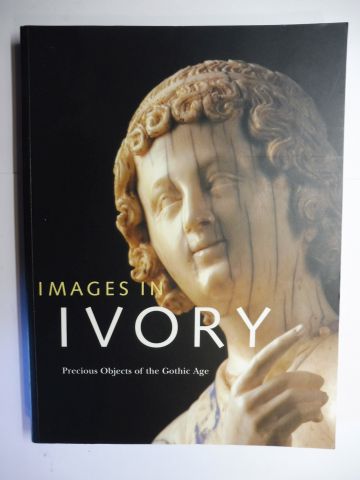 IMAGES IN IVORY - Precious Objects of the Gothic Age - Barnet (Editor), Peter, Danielle Gaborit-Chopin / Charles T. Little / Richard H. Randall, Jr. and Elizabeth Sears / Harvey Stahl / Paul Williamson