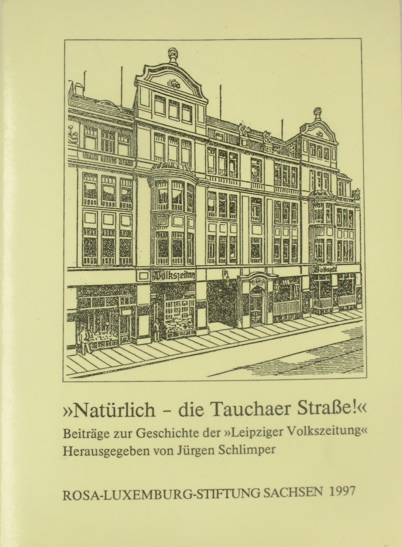 Natürlich-die Tauchaer Straße! Beiträge zur Geschichte der Leipziger Volkszeitung., - Schlimper, Jürgen (Hrsg.)