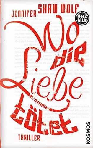 Wo die Liebe tötet. Jennifer Shaw Wolf. Aus dem amerikan. Engl. übertragen von Manuela Knetsch / Herzblut - Wolf, Jennifer Shaw und Manuela Knetsch