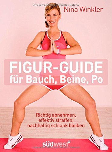 Figur-Guide für Bauch, Beine, Po : richtig abnehmen, effektiv straffen, nachhaltig schlank bleiben. - Winkler, Nina
