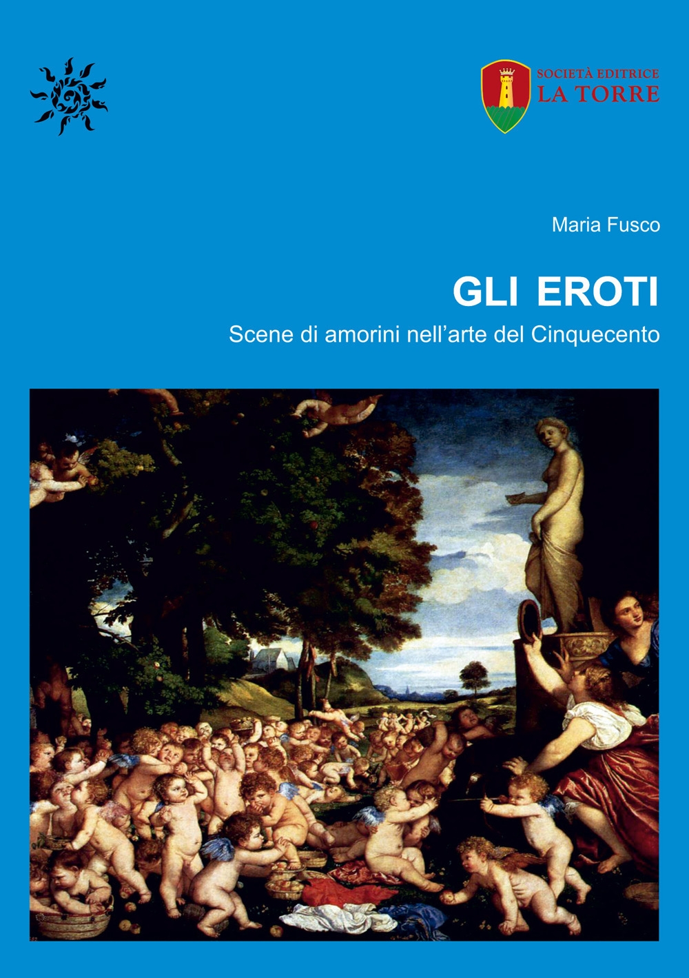 Gli eroti. Scene di amorini nell'arte del Cinquecento - Maria Fusco