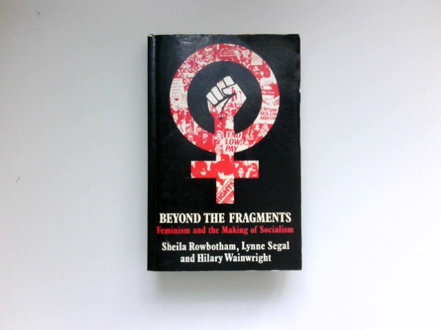 Beyond the Fragments : Feminism and the Making of Socialism. - Rowbotham, Sheila