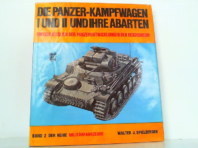 Die Panzerkampfwagen I und II und ihre Abarten. Band 2 der Serie Militärfahrzeuge. - Spielberger, Walter J.