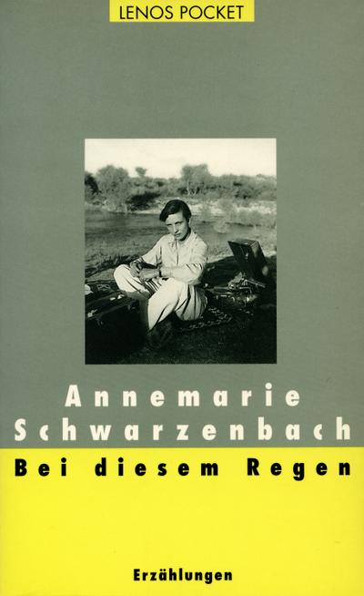 Bei diesem Regen : Erzählungen. Nachw. v. Roger Perret - Annemarie Schwarzenbach