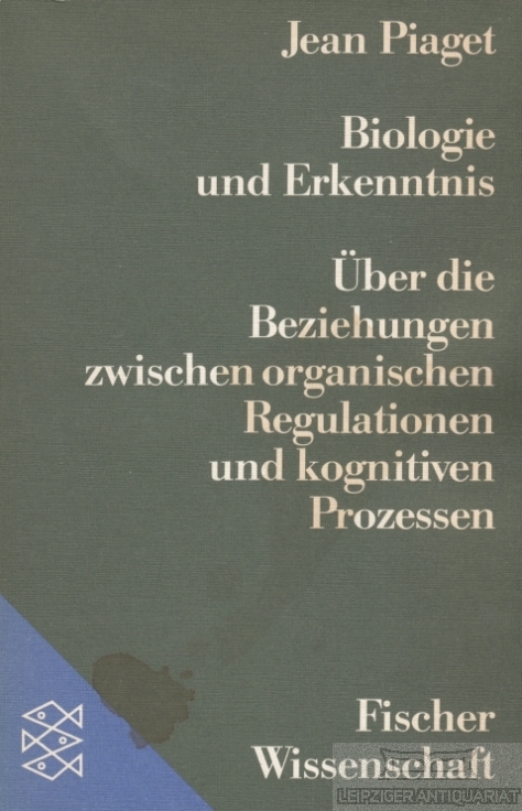 Biologie und Erkenntnis Über die Beziehungen zwischen organischen Regulationen und kognitiven Prozessen - Piaget, Jean