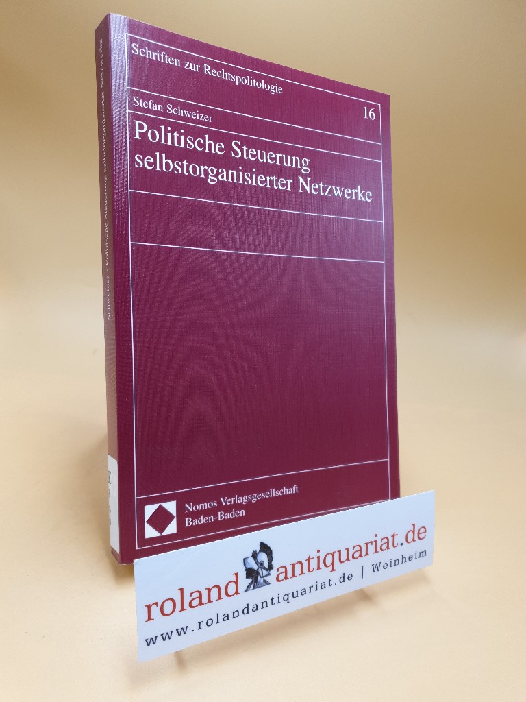 Politische Steuerung selbstorganisierter Netzwerke / Rechtspolitologie ; Bd. 16 - Schweizer, Stefan