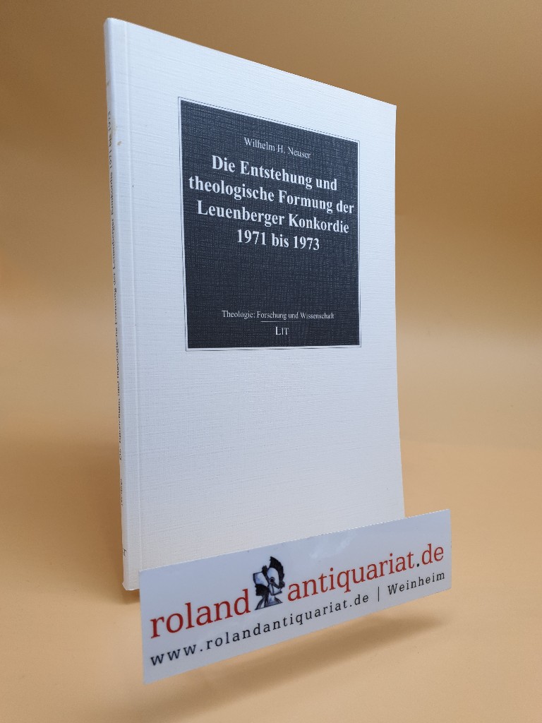 Die Entstehung und theologische Formung der Leuenberger Konkordie 1971 bis 1973. Wilhelm H. Neuser / Theologie ; Bd. 7 - Neuser, Wilhelm H. (Mitwirkender)