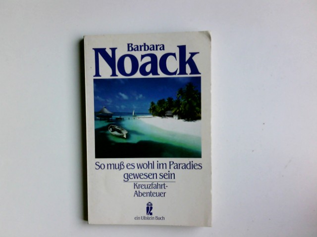 So muss es wohl im Paradies gewesen sein : Kreuzfahrt-Abenteuer. Ullstein ; Nr. 20641 - Noack, Barbara