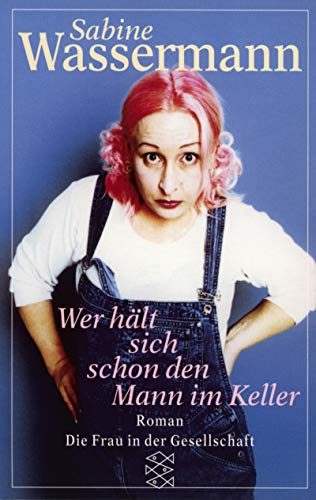 Wer hält sich schon den Mann im Keller : Roman. Fischer ; 14019 : Die Frau in der Gesellschaft - Wassermann, Sabine