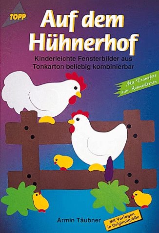 Auf dem Hühnerhof : kinderleichte Fensterbilder aus Tonkarton beliebig kombinierbar ; mit Vorlagen in Originalgrösse ; mit Transfers zum Kennenlernen Armin Täubner / Topp - Täubner, Armin