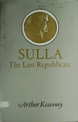Sulla. The Last Republican. - KEAVENEY, Arthur.-