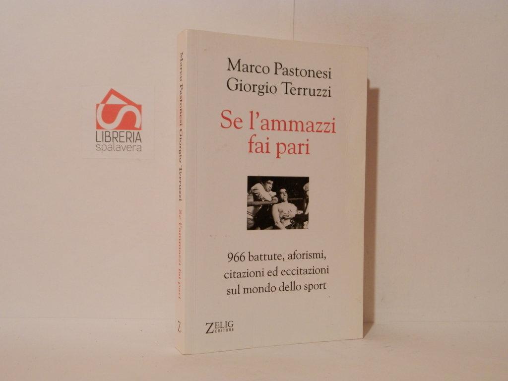 Se l'ammazzi fai pari. 966 battute, aforismi, citazioni ed eccitazioni sul mondo dello sport - Pastonesi, Marco; Terruzzi, Giorgio