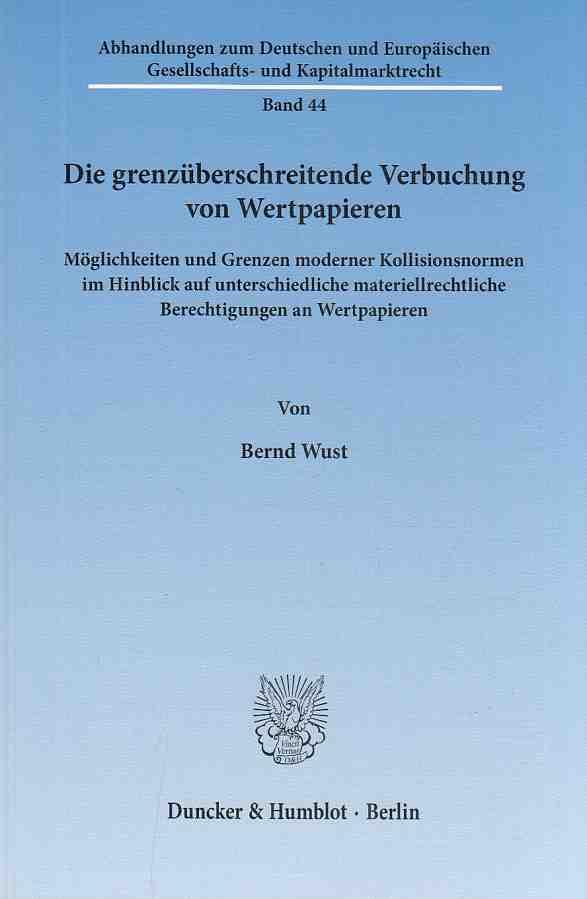 Die grenzüberschreitende Verbuchung von Wertpapieren : Möglichkeiten und Grenzen moderner Kollisionsnormen im Hinblick auf unterschiedliche materiellrechtliche Berechtigungen an Wertpapieren. Abhandlungen zum Deutschen und Europäischen Gesellschafts- und Kapitalmarktrecht Band 44. - Wust, Bernd
