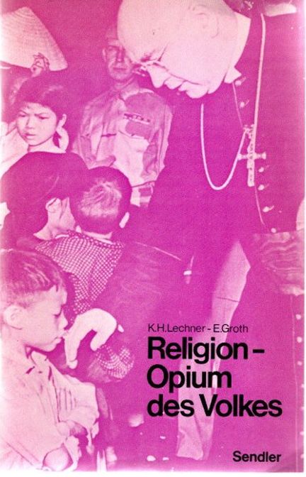 Religion, Opium des Volkes, - Lechner, Karl-Helmut und Edda Groth