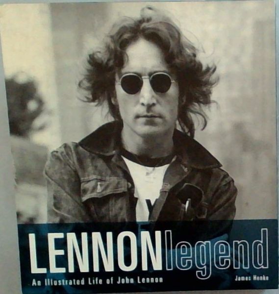 Lennon Legend: An Illustrated Life of John Lennon by James