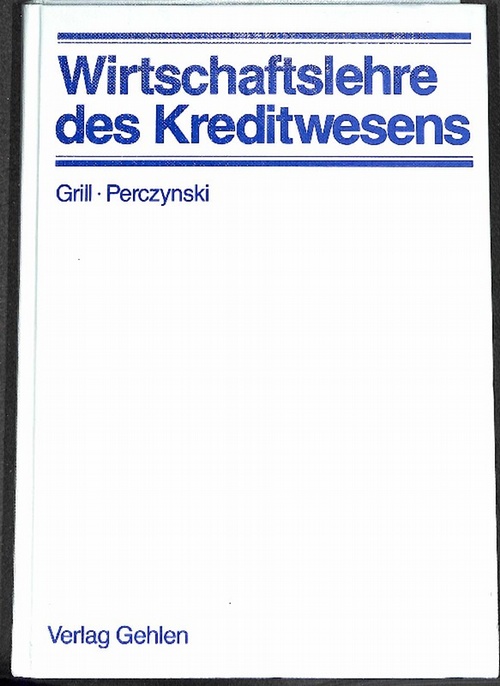 Wirtschaftslehre des Kreditwesens von Wolfgang Grill und Hans Perczynski,mit vielen Übersichten und Tabellen und Formularen , ein breites Grundwissen und Spezialkenntnisse ,Einblick in die Arten und die Abwicklung der Geschäfte der Kreditinstitute,Bankbetriebliche und kreditwirtschaftliche Zusammenhänge,allgemeine wirtschafts- und rechtskundliche Erläuterungen - Grill, Wolfgang, Hans Perczynski