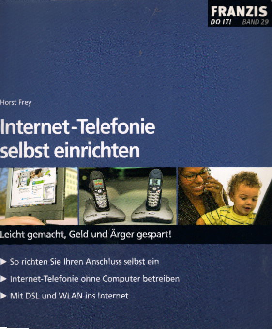 Internet-Telefonie selbst einrichten : leicht gemacht, Geld und Ärger gespart!. Franzis do it! ; Bd. 29 - Frey, Horst