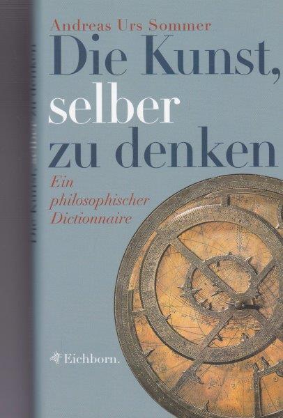 Die Kunst, selber zu denken. Ein philosophischer Dictionnaire. - Sommer, Andreas