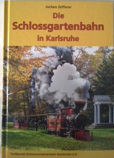 Die Schlossgartenbahn in Karlsruhe : ein quicklebendiges Relikt der Bundesgartenschau 1967. ; nach einer Idee von Stephan Viel - Zefferer, Jochen