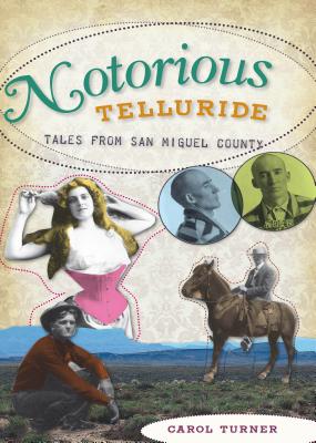 Notorious Telluride: Wicked Tales from San Miguel County (Paperback or Softback) - Turner, Carol