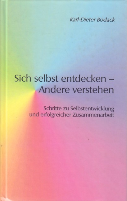 Sich selbst entdecken - Andere verstehen : Schritte zu Selbstentwicklung und erfolgreicher Zusammenarbeit. - Bodack, Karl-Dieter
