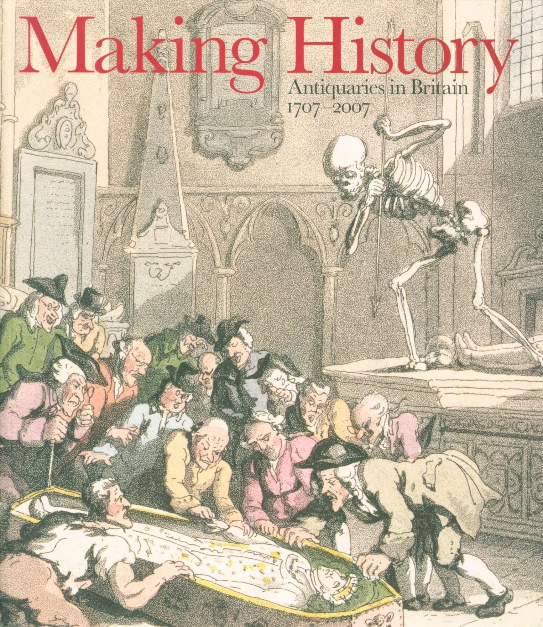 Making History: Antiquaries in Britain, 1707-2007 - Starkey, David (curator)