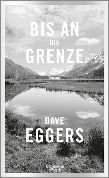 Bis an die Grenze: Roman - Eggers, Dave, Ulrike Wasel und Klaus Timmermann