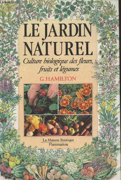 Le jardin naturel : Culture biologique des fleurs, fruits et légumes - Hamilton G.