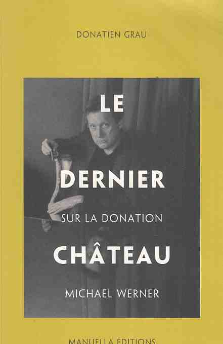 Michael Werner - Le Dernier Chateau. Sur la Donation. Von Donatien Grau. - Werner, Michael