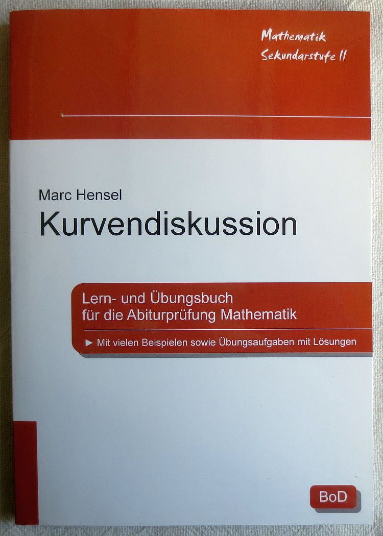 Kurvendiskussion : Lern- und Übungsbuch für die Abiturprüfung Mathematik mit vielen Beispielen sowie Übungsaufgaben mit Lösungen ; Mathematik Sekundarstufe II - Hensel, Marc