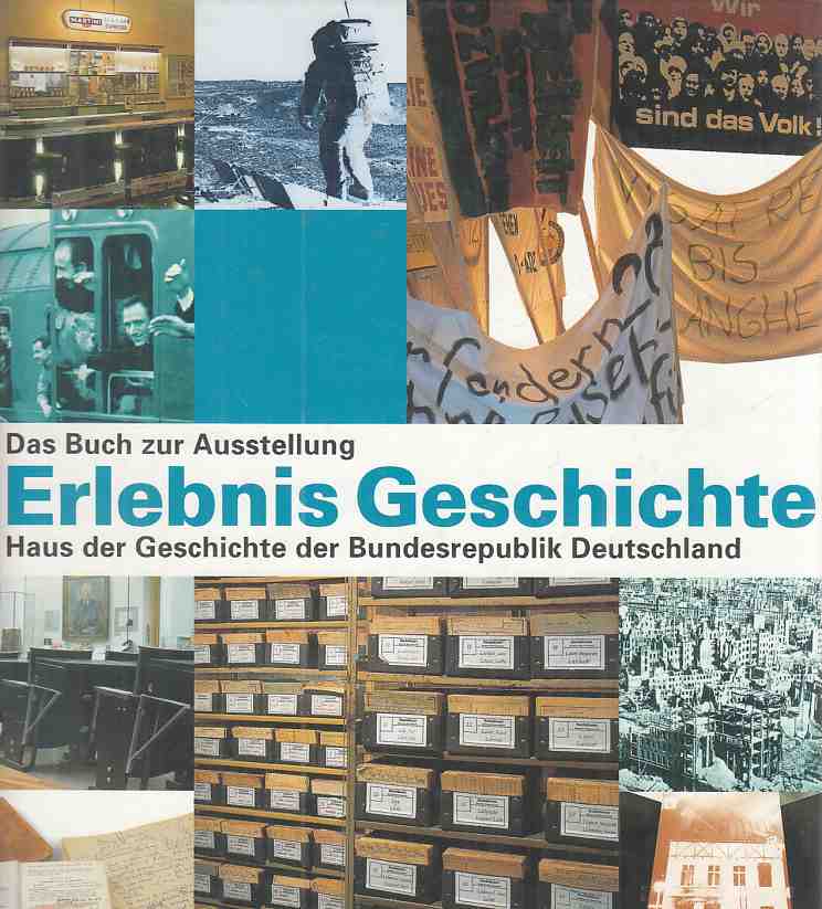 Erlebnis Geschichte. Haus der Geschichte der Bundesrepublik Deutschland (Hrsg.). Das Buch zur Ausstellung. - Schäfer, Hermann (u.a.)